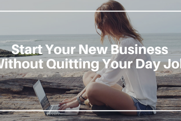 Start Your New Business Without Quitting Your Day Job